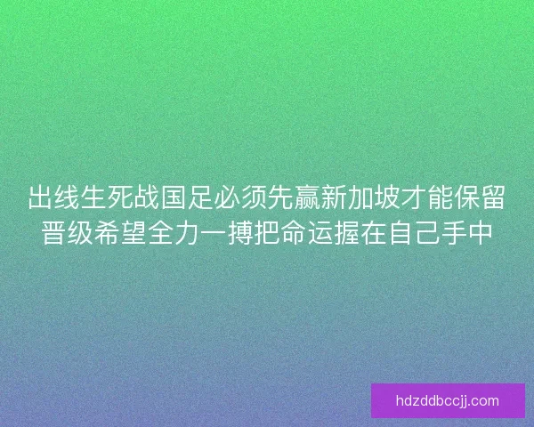 出线生死战国足必须先赢新加坡才能保留晋级希望全力一搏把命运握在自己手中